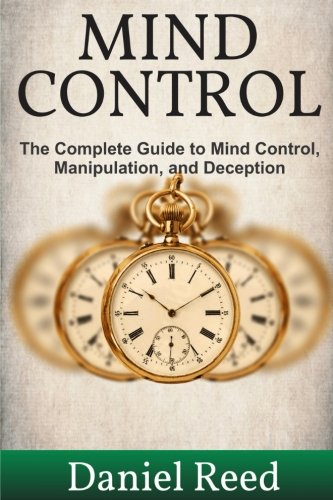 Mind Control: The Complete Guide to Mind Control, Manipulation, and Deception (Volume 1), by Daniel Reed