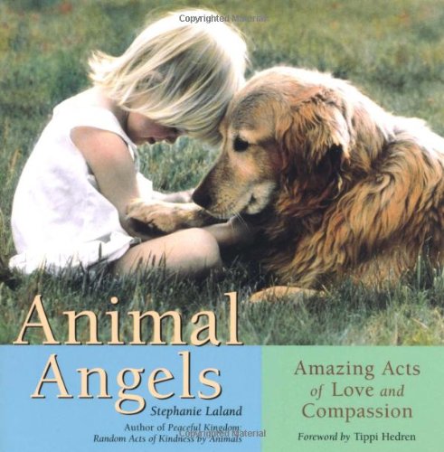 Animal Angels: Amazing Acts of Love and Compassion by Stephanie Laland