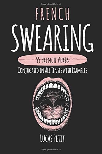 French Swearing: 55 French Verbs Conjugated in All Tenses with Examples