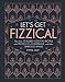 Let's Get Fizzical: More than 50 Bubbly Cocktail Recipes with Prosecco, Champagne, and Other Sparkli by Pippa Guy