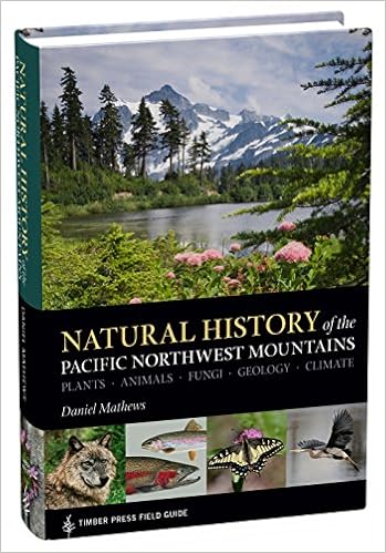 Natural History of the Pacific Northwest Mountains (A Timber Press Field Guide), by Daniel Mathews Natural History of the Pacific Northwest Mountains (A Timber Press Field Guide), by Daniel Mathews