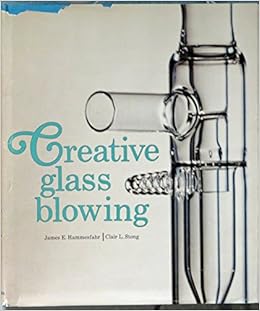 Creative Glass Blowing James E Hammesfahr Clair L Stong Amazon Com Books