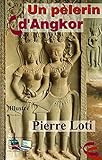Un pèlerin d'Angkor (Illustré): Pierre Loti (French Edition) by 