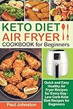 KETO DIET AIR FRYER Cookbook for Beginners: Quick and Easy Healthy Air Fryer Recipes for Every Day - Low Carb Keto Diet Recipes for Beginners by Paul Johnston