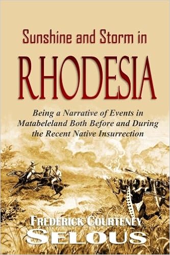 Sunshine and Storm in Rhodesia: Being a Narrative of Events in Matabeleland Both Before and During the Recent Native Insurrection, by Frederick Courteney Selous Sunshine and Storm in Rhodesia: Being a Narrative of Events in Matabeleland Both Before and During the Recent Native Insurrection, by Frederick Courteney Selous