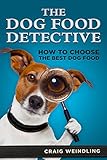 The Dog Food Detective: How to Choose the Best Dog Food by Craig Weindling, Lizabet Nix