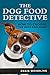 The Dog Food Detective: How to Choose the Best Dog Food by Craig Weindling, Lizabet Nix