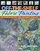 Off-The-Shelf Fabric Painting: 30 Simple Recipes for Gourmet Results by Sue Beevers