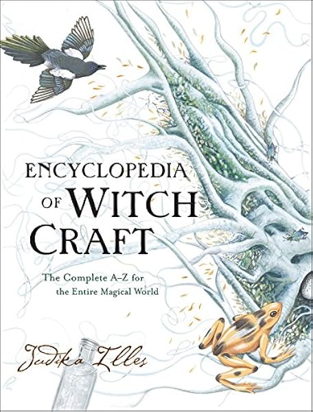 Encyclopedia Of Witchcraft The Complete A Z For The Entire Magical World Witchcraft Spells Illes Judika Amazon Com Books