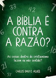 Livro A Bíblia é Contra a Razão?: As Coisas Dentro do Cristianismo Fazem ou Não Sentido?