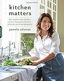 Kitchen Matters: More than 100 Recipes and Tips to Transform the Way You Cook and Eat--Wholesome, Nourishing, Unforgettable