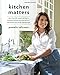 Kitchen Matters: More than 100 Recipes and Tips to Transform the Way You Cook and Eat--Wholesome, Nourishing, Unforgettable primary