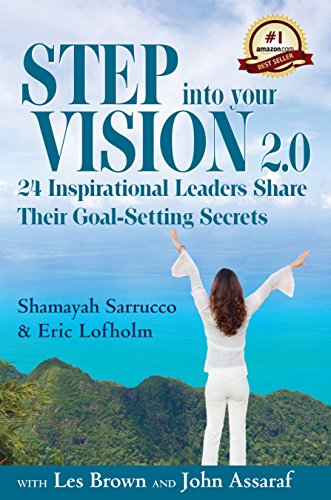 Step into Your Vision 2.0: 24 Inspirational Leaders Share Their Goal-Setting Secrets