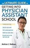 The Ultimate Guide to Getting Into Physician Assistant School, Third Edition