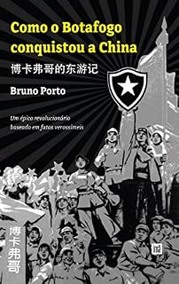 Livro Como o Botafogo conquistou a China: 博卡佛哥的东旅记， Um épico revolucionário baseado em fatos verossímeis
