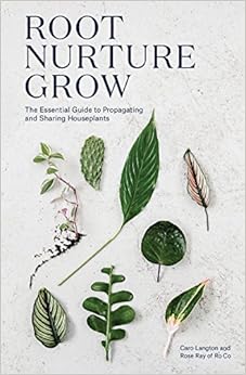 Root, Nurture, Grow: The Essential Guide to Propagating and Sharing Houseplants, by Caro Langton Root, Nurture, Grow: The Essential Guide to Propagating and Sharing Houseplants, by Caro Langton