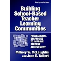 Building School-Based Teacher Learning Communities: Professional Strategies to Improve Student Achievement (the series on school reform)