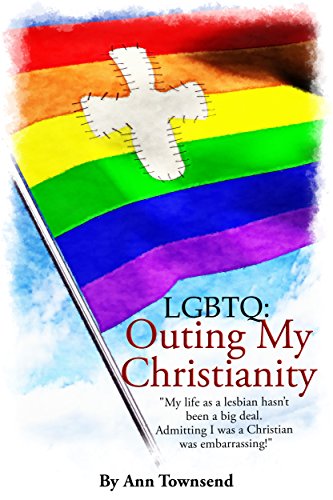 LGBTQ: Outing My Christianity by Ann Townsend