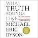 What Truth Sounds Like: Robert F. Kennedy, James Baldwin, and Our Unfinished Conversation About Race by 