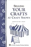 Selling Your Crafts at Craft Shows: Storey's Country Wisdom Bulletin A-156 (Storey Publishing Bulletin) by Madelaine Gray