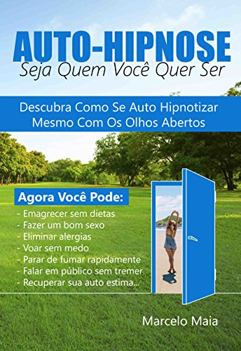 Auto Hipnose: Seja Quem Voce Quer Ser: Descubra Como Se Auto Hipnotizar Mesmo  Com Os Olhos Abertos  (Portuguese Edition)