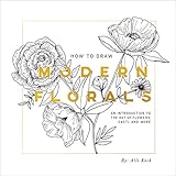 How To Draw Modern Florals: An Introduction To The Art of Flowers, Cacti, and More by