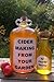 Cider Making From Your Garden: alcoholic apple cider, an English method by