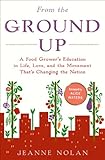 From the Ground Up: A Food Grower's Education in Life, Love, and the Movement That's Changing the Nation