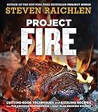 Project Fire: Cutting-Edge Techniques and Sizzling Recipes from the Caveman Porterhouse to Salt Slab by Steven Raichlen