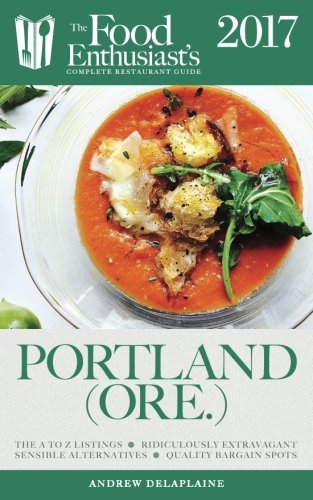 Download Portland (Ore.) - 2017 (The Food Enthusiast's Complete Restaurant Guide)