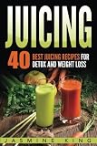 Juicing: 40 Best Juicing Recipes for Detox and Weight Loss by 
