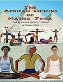 The African Origins of Hatha Yoga: And its Ancient Mystical Teaching by 
