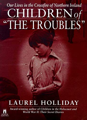 Children of the Troubles: Our Lives in the Crossfire of Northern Ireland by Laurel Holliday