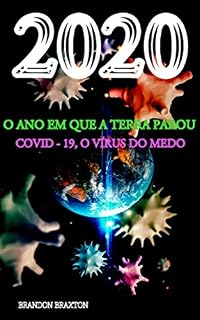 Livro 2020, - O ANO EM QUE A TERRA PAROU: COVID - 19, O VÍRUS DO MEDO