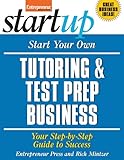 Start Your Own Tutoring and Test Prep Business: Your Step-By-Step Guide to Success (StartUp Series)
