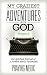 My Craziest Adventures With God - Volume 2: The Spiritual Journal of a Former Atheist Paramedic by Praying Medic, Lydia Blain