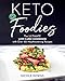 Keto For Foodies: The Ultimate Low-Carb Cookbook with Over 125 Mouthwatering Recipes