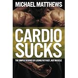 Cardio Sucks!:The Simple Science of Burning Fat Fast and Getting in Shape (The Build Healthy Muscle Series)