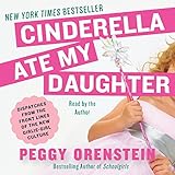 Image de Cinderella Ate My Daughter: Dispatches from the Front Lines of the New Girlie-Girl Culture