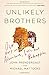 Unlikely Brothers: Our Story of Adventure, Loss, and Redemption