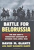 The Battle for Belorussia: The Red Army's Forgotten Campaign of October 1943 - April 1944 (Modern War Studies)