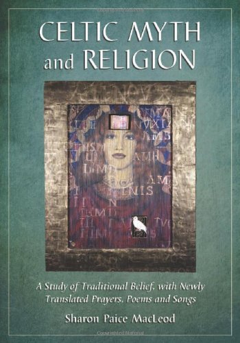 Celtic Myth and Religion: A Study of Traditional Belief, with Newly Translated Prayers, Poems and So by Sharon Paice Macleod