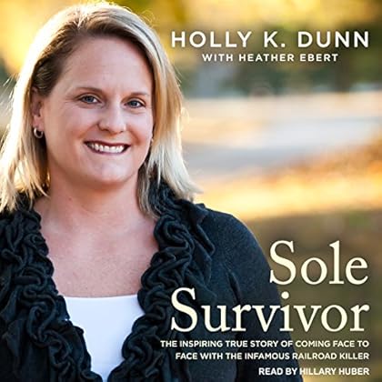 Sole Survivor: The Inspiring True Story of Coming Face to Face with the Infamous Railroad Killer Sole Survivor: The Inspiring True Story of Coming Face to Face with the Infamous Railroad Killer