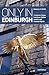 Only in Edinburgh: A Guide to Unique Locations, Hidden Corners and Unusual Objects (Only in Guides) by Duncan J. D. Smith