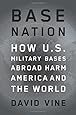 Base Nation: How U.S. Military Bases Abroad Harm America and the World (American Empire Project)