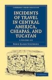 Front cover for the book Incidents of Travel in Central America, Chiapas, and Yucatan (2 Volume Set) by John Lloyd Stephens