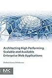 Architecting High Performing, Scalable and Available Enterprise Web Applications by Shailesh Kumar Shivakumar