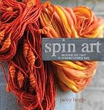 Spin Art: Mastering the Craft of Spinning Textured Yarn by Jacey Boggs