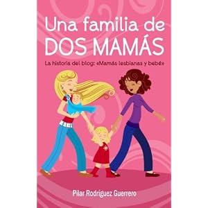 Una familia de dos mamás. La historia del blog: Mamás lesbianas y bebé (Spanish Edition)