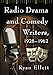Radio Drama and Comedy Writers, 1928-1962 by Ryan Ellett